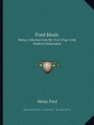 Ford Ideals: Being a Selection from Mr. Ford's Page in the Dearborn Independent by Ford, Henry, Jr.