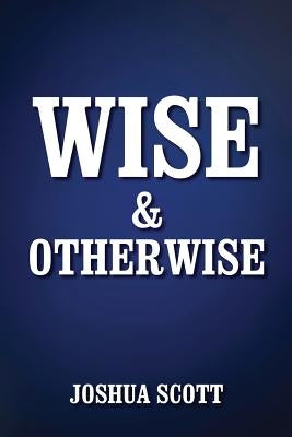 Wise and Otherwise by Scott, Joshua