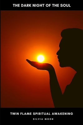 The Dark Night Of The Soul: Twin Flame Spiritual Awakening Process by Moon, Silvia