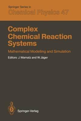 Complex Chemical Reaction Systems: Mathematical Modelling and Simulation Proceedings of the Second Workshop, Heidelberg, Fed. Rep. of Germany, August by Warnatz, Jürgen