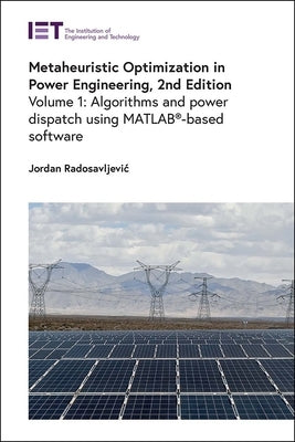 Metaheuristic Optimization in Power Engineering: Algorithms and Power Dispatch Using Matlab(r)-Based Software by Radosavljevic, Jordan