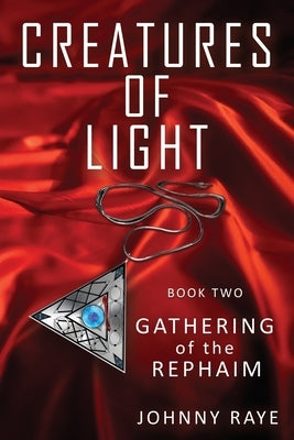 Creatures of Light: Book Two - Gathering of the Rephaim by Raye, Johnny