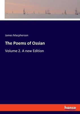 The Poems of Ossian: Volume 2. A new Edition by MacPherson, James