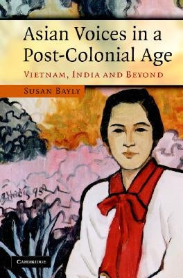 Asian Voices in a Post-Colonial Age by Bayly, Susan