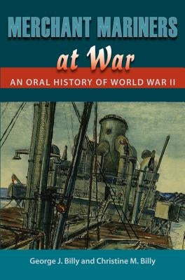 Merchant Mariners at War: An Oral History of World War II by Billy, George J.