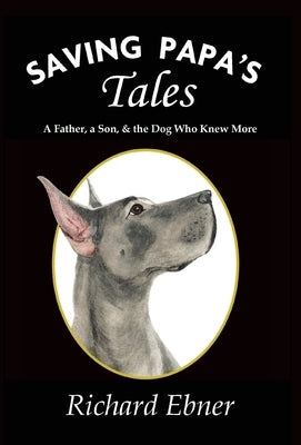 Saving Papa's Tales: A Father, a Son, & the Dog Who Knew More by Ebner, Richard