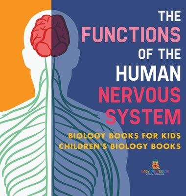 The Functions of the Human Nervous System - Biology Books for Kids Children's Biology Books by Baby Professor