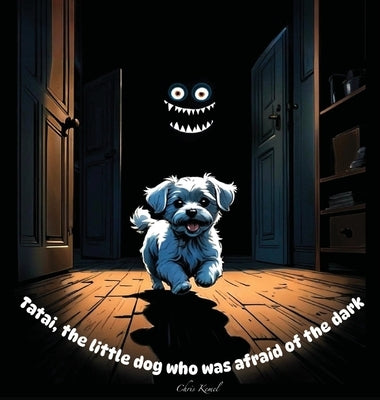 Tatai, the little dog who was afraid of the dark by Kemel, Chris