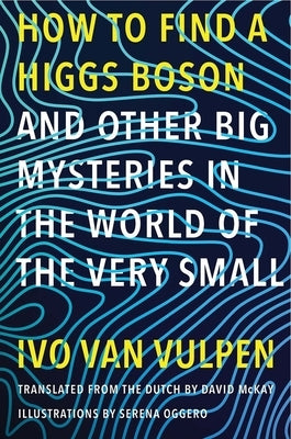 How to Find a Higgs Boson--And Other Big Mysteries in the World of the Very Small by Van Vulpen, Ivo