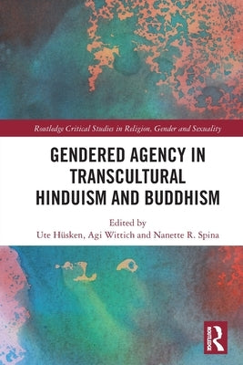 Gendered Agency in Transcultural Hinduism and Buddhism by Hüsken, Ute