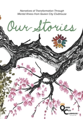 Our Stories: Narratives of Transformation Through Mental Illness from Queen City Clubhouse by Benedict, Anna