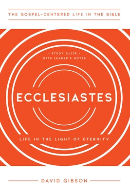 Ecclesiastes: Life in the Light of Eternity, Study Guide with Leader's Notes by Gibson, David