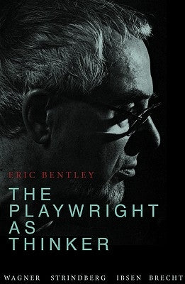 The Playwright as Thinker by Bentley, Eric