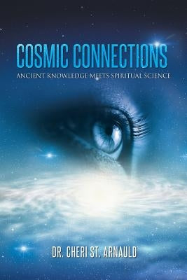 Cosmic Connections: Ancient Knowledge Meets Spiritual Science by St Arnauld, Cheri