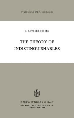 The Theory of Indistinguishables: A Search for Explanatory Principles Below the Level of Physics by Parker-Rhodes, A. F.