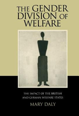 The Gender Division of Welfare: The Impact of the British and German Welfare States by Daly, Mary E.