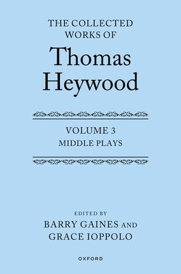 The Collected Works of Thomas Heywood, Volume 3: Middle Plays by Heywood, Thomas