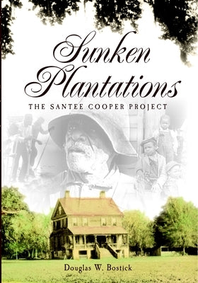 Sunken Plantations: The Santee-Cooper Project by Bostick, Douglas W.