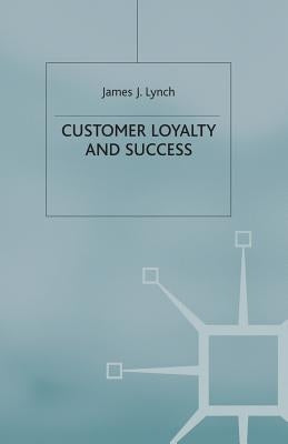Customer Loyalty and Success by Lynch, J.