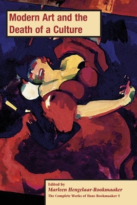 Modern Art and the Death of a Culture, PB (vol 5) by Hengelaar-Rookmaaker, Marleen