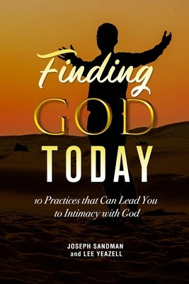 Finding God Today: 10 Practices that Can Lead You to Intimacy with God by Yeazell Ma, Lee