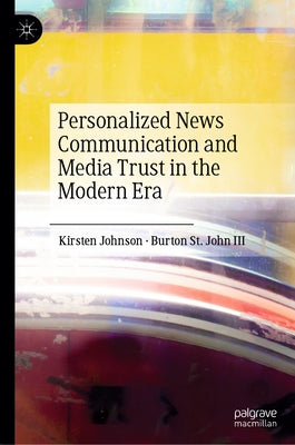 Personalized News Communication and Media Trust in the Modern Era by Johnson, Kirsten