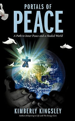 Portals of Peace: A Path to Inner Peace and a Healed World by Kingsley, Kimberly