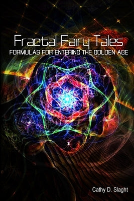 Fractal Fairy Tales: formulas for entering the Golden Age by Slaght, Cathy D.