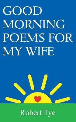 Good Morning Poems For My Wife by Tye, Robert