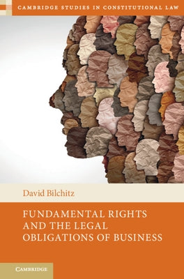 Fundamental Rights and the Legal Obligations of Business by Bilchitz, David