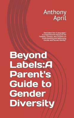 Beyond Labels: A Parent's Guide to Gender Diversity: A Comprehensive Resource for Families, Schools, and Children on Understanding an by April, Anthony