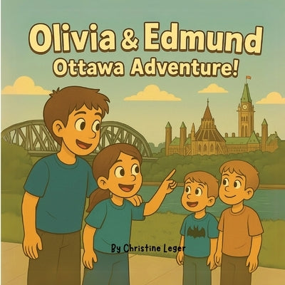Olivia & Edmund: Ottawa Adventure! by Leger, Christine