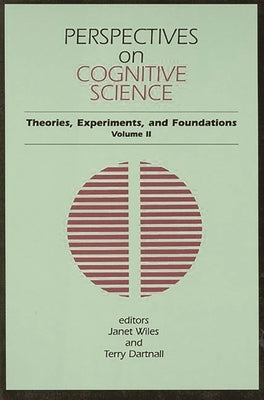 Perspectives on Cognitive Science, Volume 2: Theories, Experiments, and Foundations by Wiles, Janet