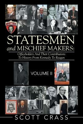 Statesmen and Mischief Makers: Officeholders and Their Contributions to History from Kennedy to Reagan by Crass, Scott
