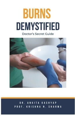 Burns Demystified: Doctor's Secret Guide by Kashyap, Ankita