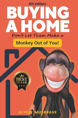 Buying a Home: Don't Let Them Make a Monkey Out of You! by Musgrave, Alysse