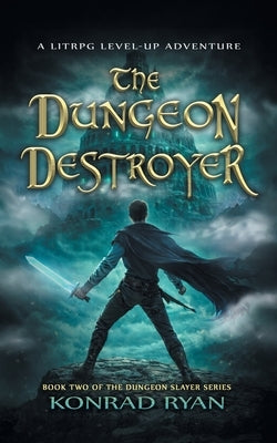 The Dungeon Destroyer: A LitRPG Level-Up Adventure by Ryan, Konrad