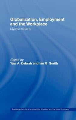 Globalization, Employment and the Workplace: Diverse Impacts by Debrah, Yaw A.