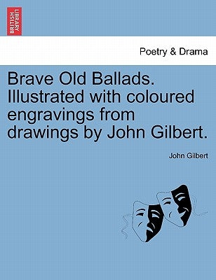 Brave Old Ballads. Illustrated with Coloured Engravings from Drawings by John Gilbert. by Gilbert, John