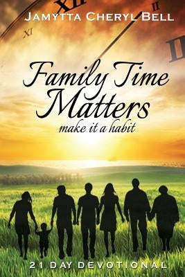 Family Time Matters: Make it a Habit by Bell, Jamytta Cheryl