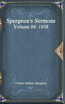 Spurgeon's Sermons Volume 04: 1858 by Haddon Spurgeon, Charles