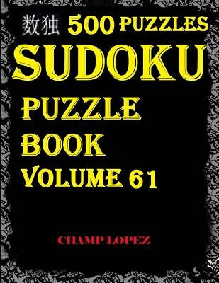 Sudoku: 500 Sudoku Puzzles(Easy, Medium, Hard, VeryHard) (Sudoku Puzzle Book)Vol.61: SUDOKU:500 Sudoku Puzzles by Lopez, Champ