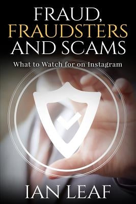 Ian Leaf's Fraud, Fraudsters and Scams - What to Watch for on Instagram by Andrews, Ian