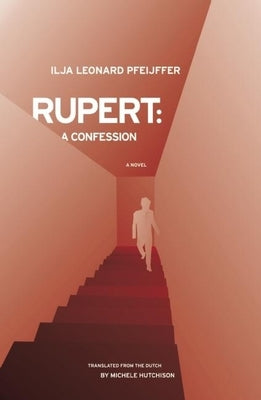 Rupert: A Confession by Pfeijffer, Ilja Leonard