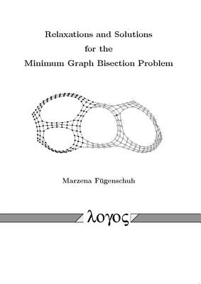 Relaxations and Solutions for the Minimum Graph Bisection Problem by Fugenschuh, Marzena
