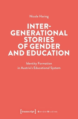 Intergenerational Stories of Gender and Education: Identity Formation in Austria's Educational System by Haring, Nicole