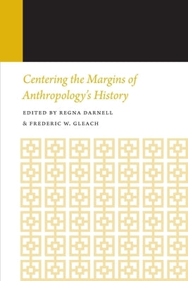 Centering the Margins of Anthropology's History: Histories of Anthropology Annual, Volume 14 by Darnell, Regna