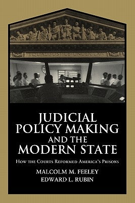 Judicial Policy Making and the Modern State: How the Courts Reformed America's Prisons by Feeley, Malcolm
