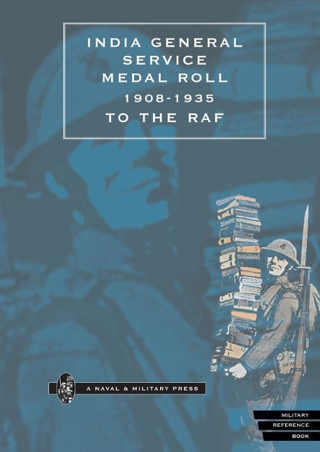 INDIA GENERAL SERVICE MEDAL ROLL 1908-1935 to the RAF. by Press, Naval &. Military