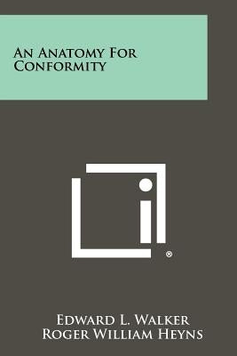 An Anatomy For Conformity by Walker, Edward L.